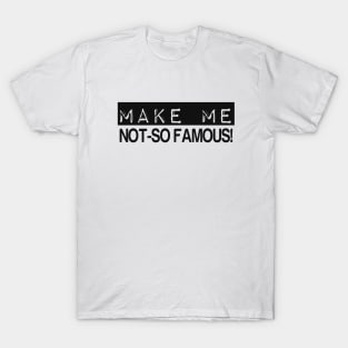 MAKE ME NOT-SO FAMOUS T-Shirt